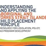 Understanding and Applying the Aboriginal and Torres Strait Islander Child Placement Principle